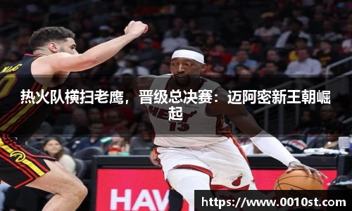 热火队横扫老鹰，晋级总决赛：迈阿密新王朝崛起