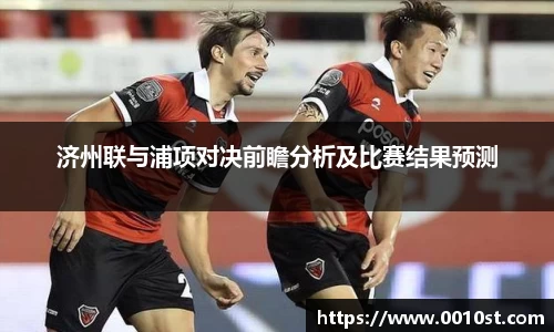 济州联与浦项对决前瞻分析及比赛结果预测