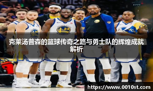 克莱汤普森的篮球传奇之路与勇士队的辉煌成就解析