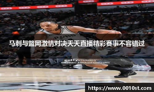 马刺与篮网激情对决天天直播精彩赛事不容错过