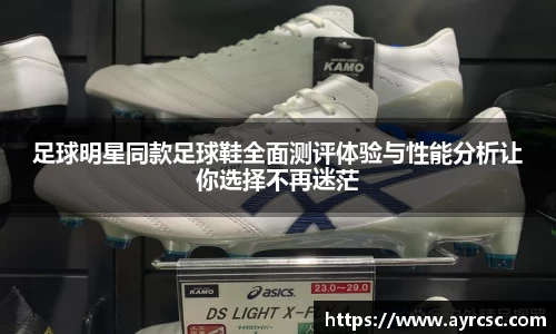 足球明星同款足球鞋全面测评体验与性能分析让你选择不再迷茫
